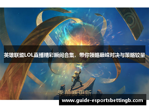 英雄联盟LOL直播精彩瞬间合集，带你领略巅峰对决与策略较量